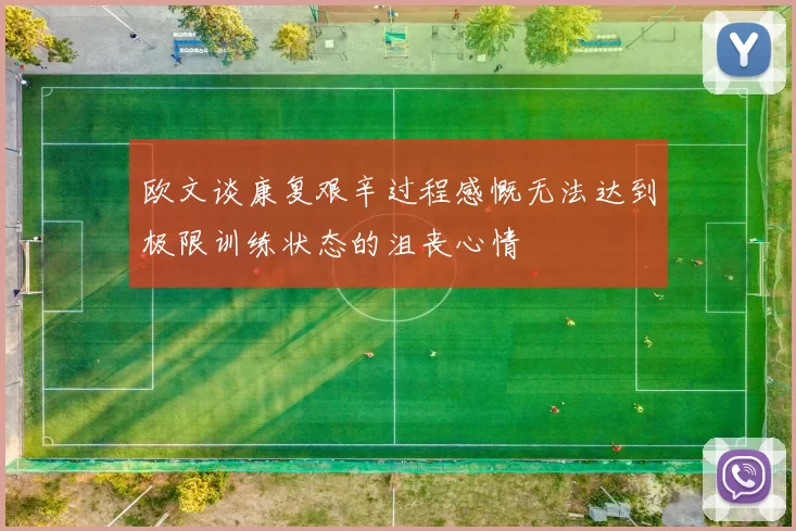 欧文谈康复艰辛过程感慨无法达到极限训练状态的沮丧心情
