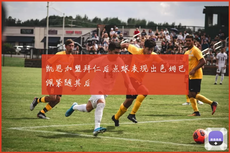 凯恩加盟拜仁后点球表现出色姆巴佩紧随其后