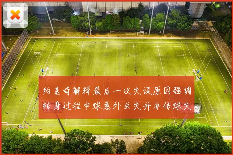 约基奇解释最后一攻失误原因强调转身过程中球意外丢失并非传球失误