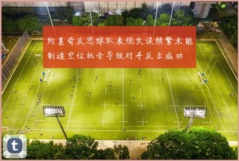 约基奇反思球队表现失误频繁未能制造空位机会导致对手反击成功