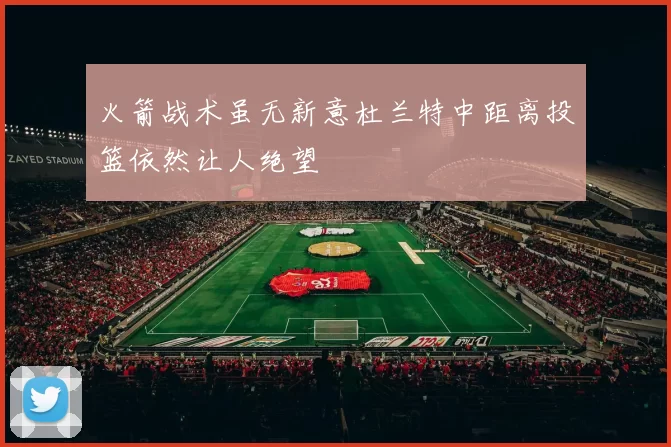 火箭战术虽无新意杜兰特中距离投篮依然让人绝望